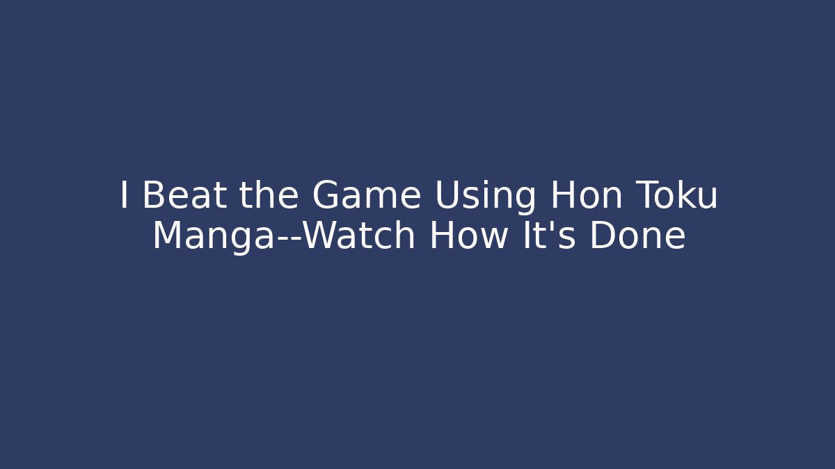 I Beat the Game Using Hon Toku Manga—Watch How It's Done