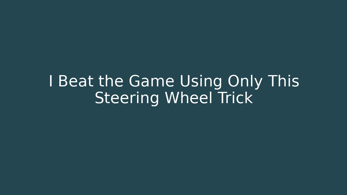 I Beat the Game Using Only This Steering Wheel Trick