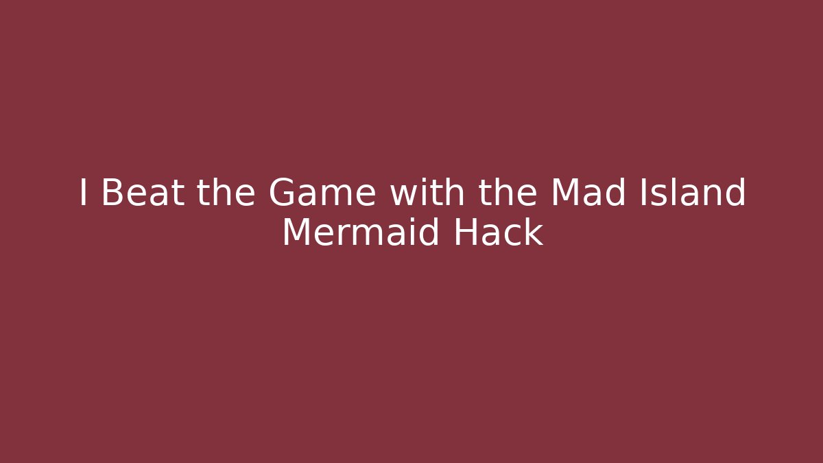 I Beat the Game with the Mad Island Mermaid Hack - Método de Aprovação