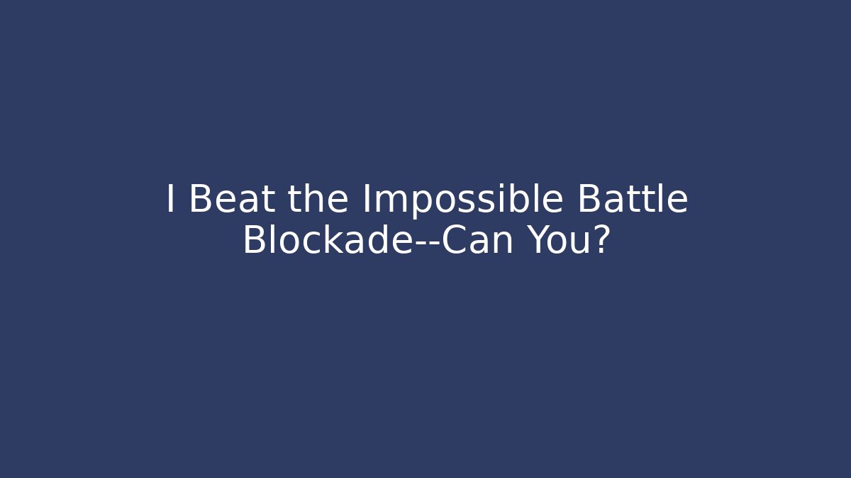 I Beat the Impossible Battle Blockade—Can You? - Método de Aprovação