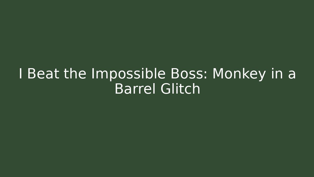I Beat the Impossible Boss: Monkey in a Barrel Glitch