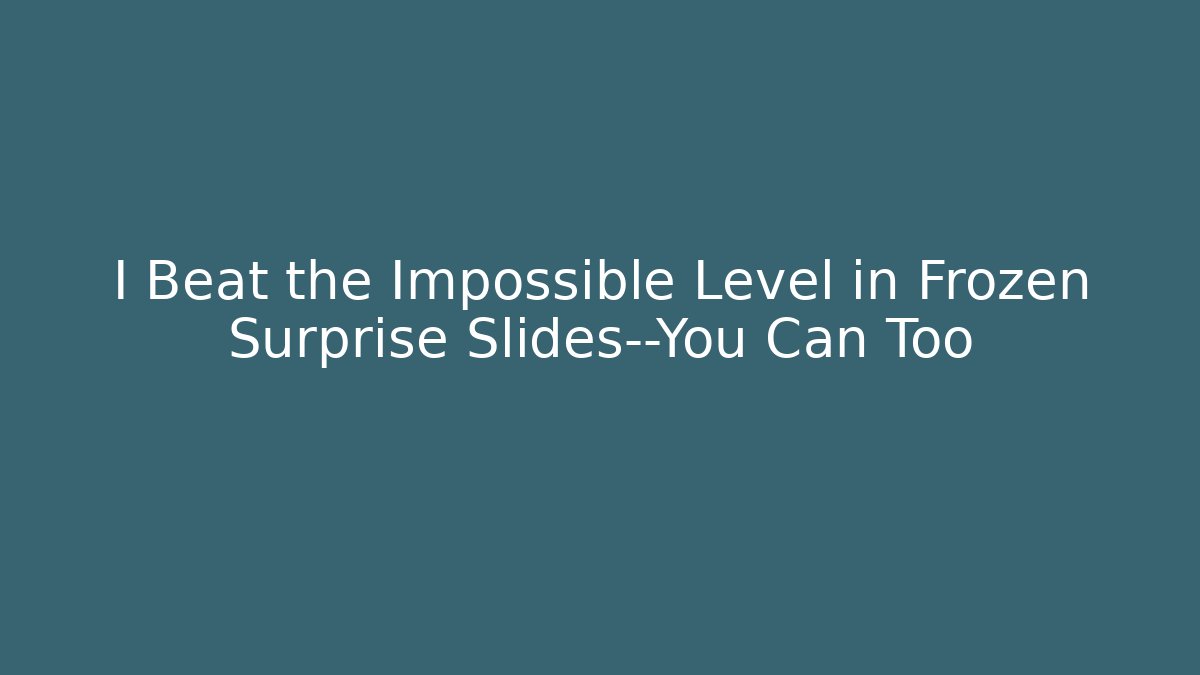 I Beat the Impossible Level in Frozen Surprise Slides—You Can Too