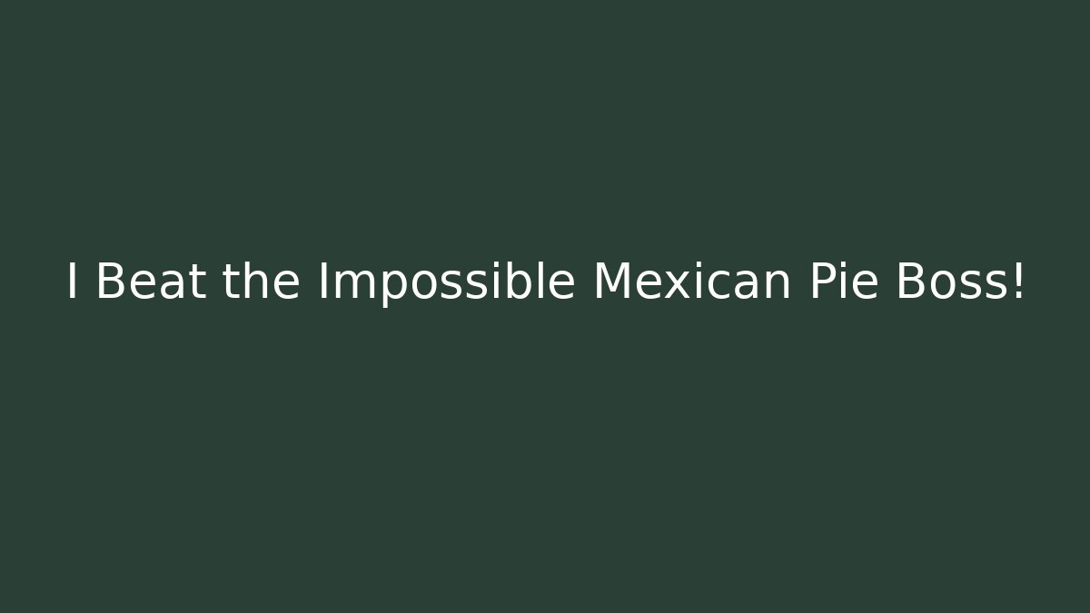 I Beat the Impossible Mexican Pie Boss!