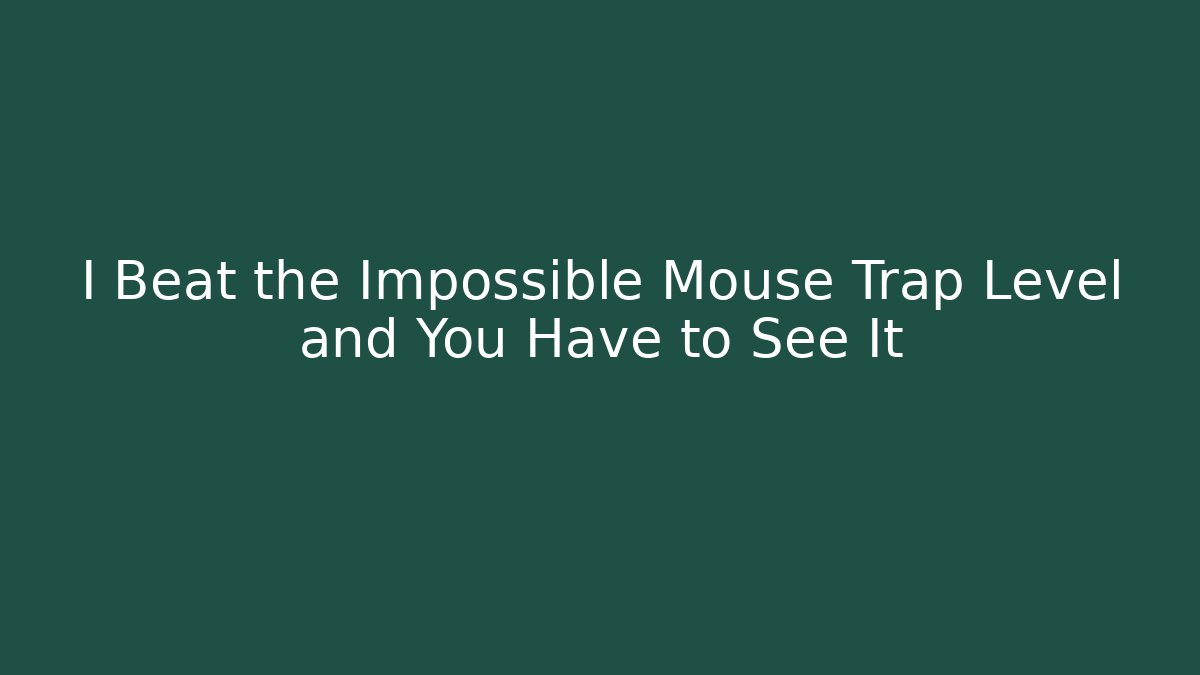I Beat the Impossible Mouse Trap Level and You Have to See It