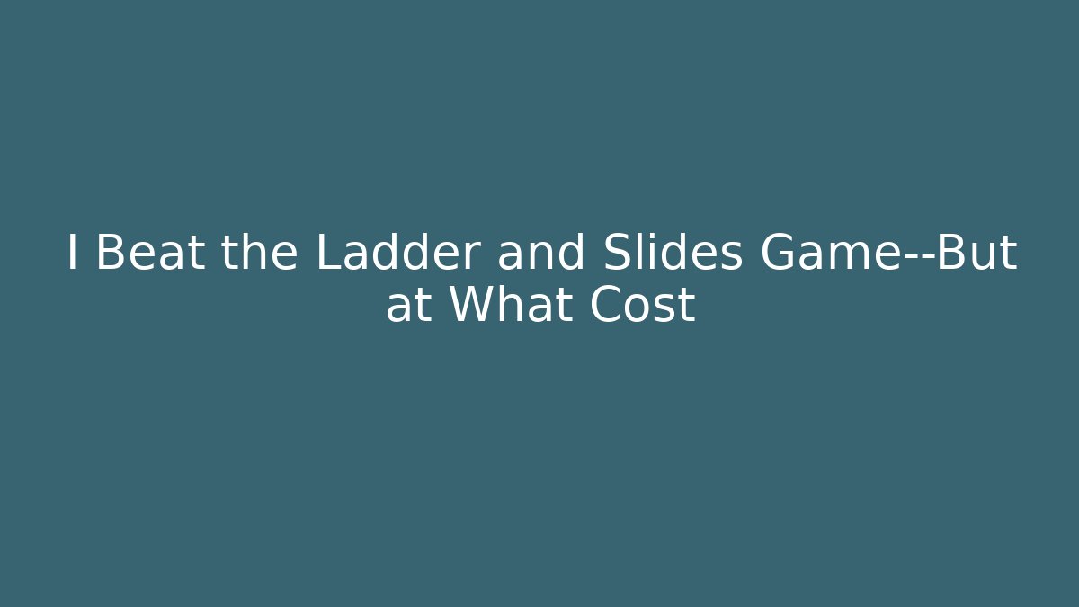 I Beat the Ladder and Slides Game—But at What Cost