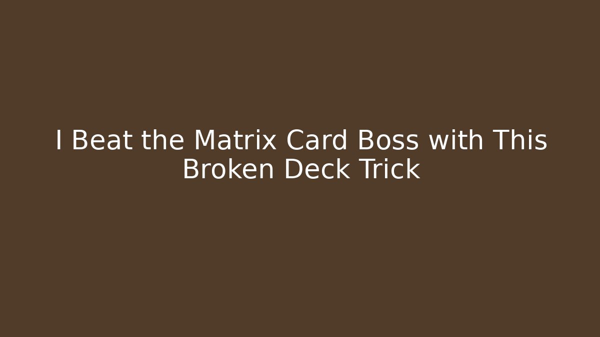 I Beat the Matrix Card Boss with This Broken Deck Trick - Método de Aprovação