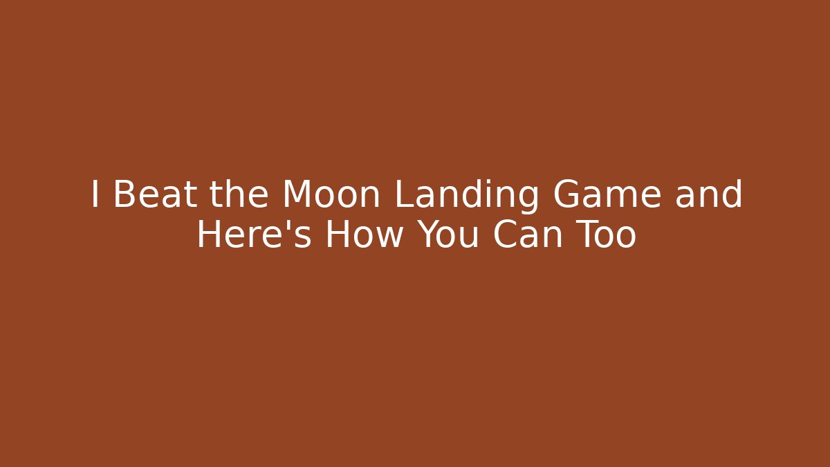 I Beat the Moon Landing Game and Here's How You Can Too