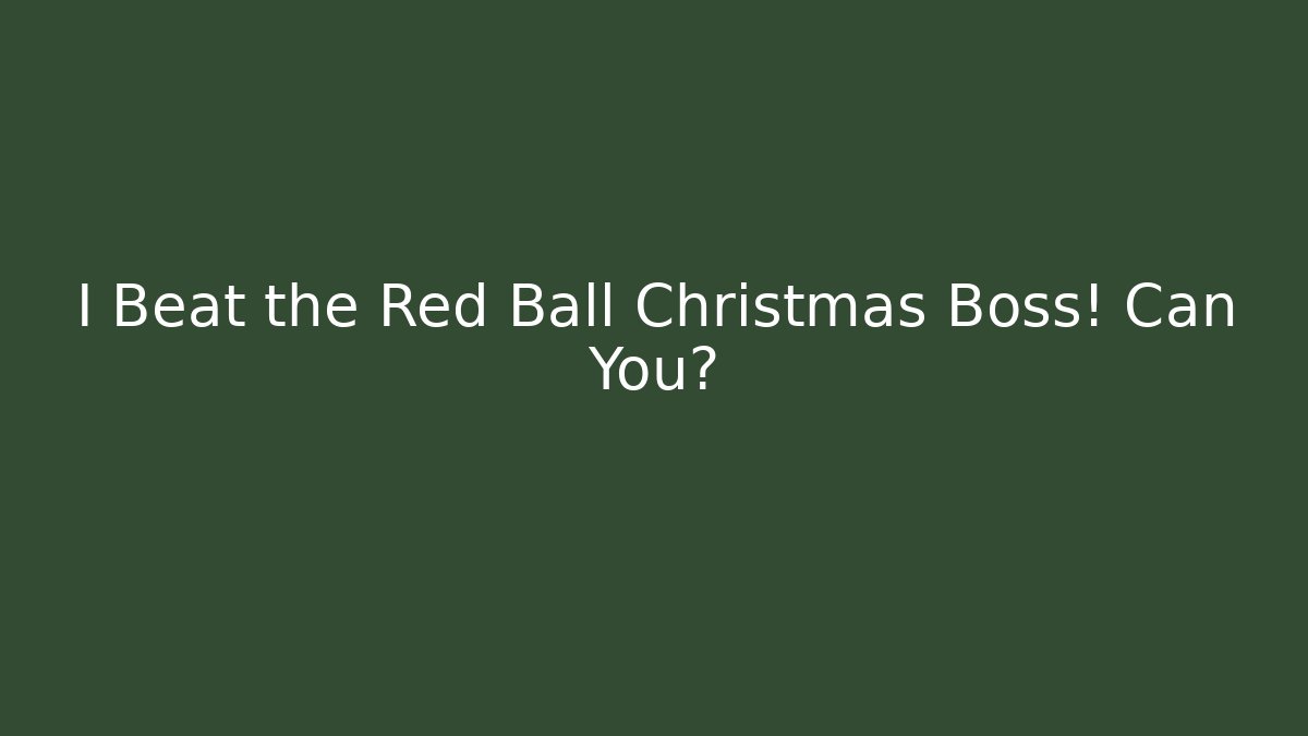 I Beat the Red Ball Christmas Boss! Can You?