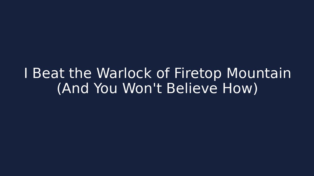 I Beat the Warlock of Firetop Mountain (And You Won't Believe How)