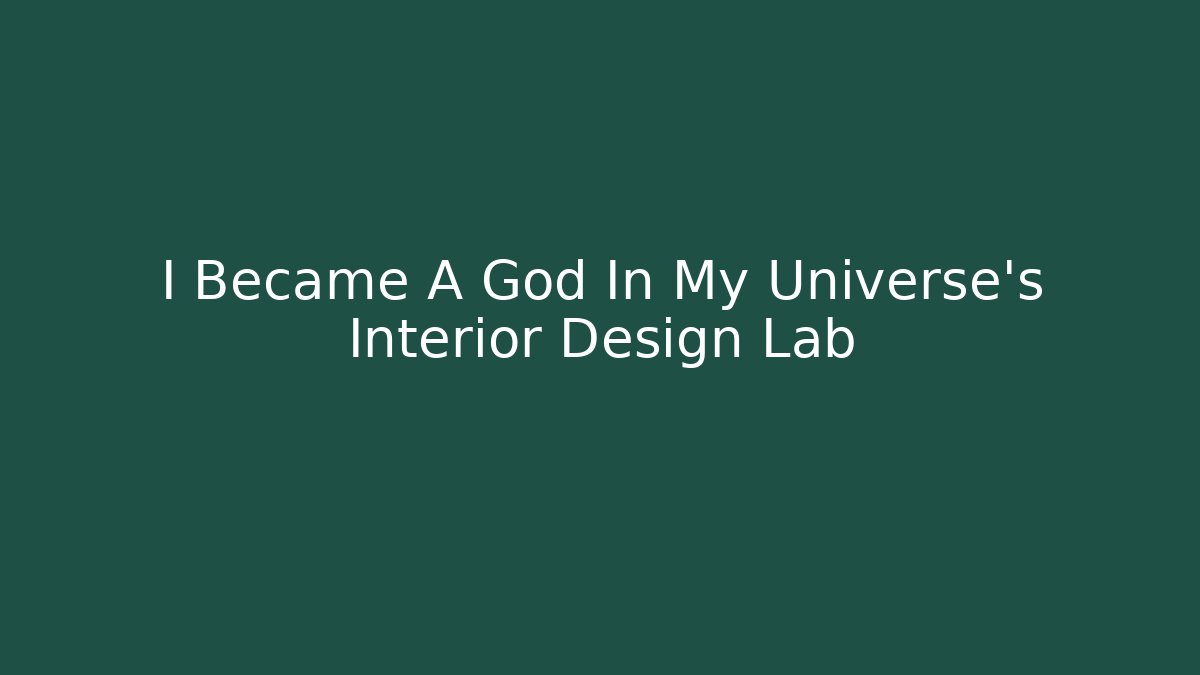 I Became A God In My Universe's Interior Design Lab