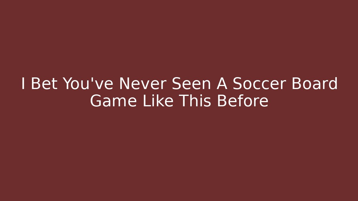 I Bet You've Never Seen A Soccer Board Game Like This Before