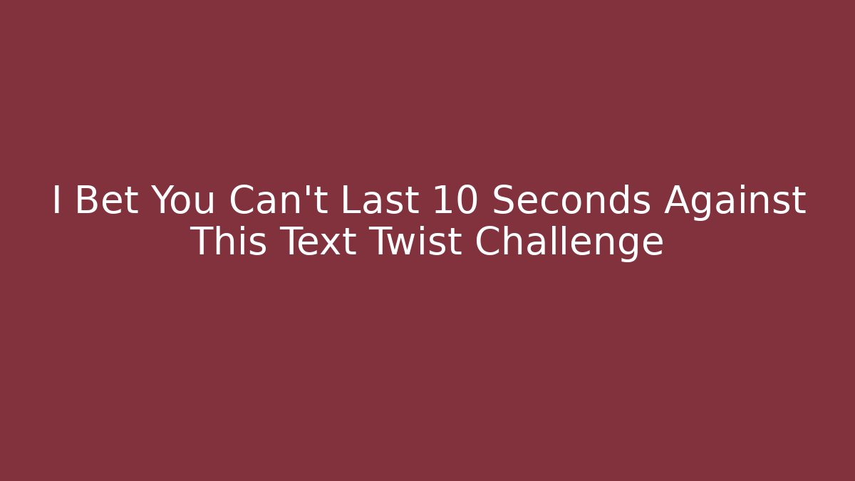 I Bet You Can't Last 10 Seconds Against This Text Twist Challenge