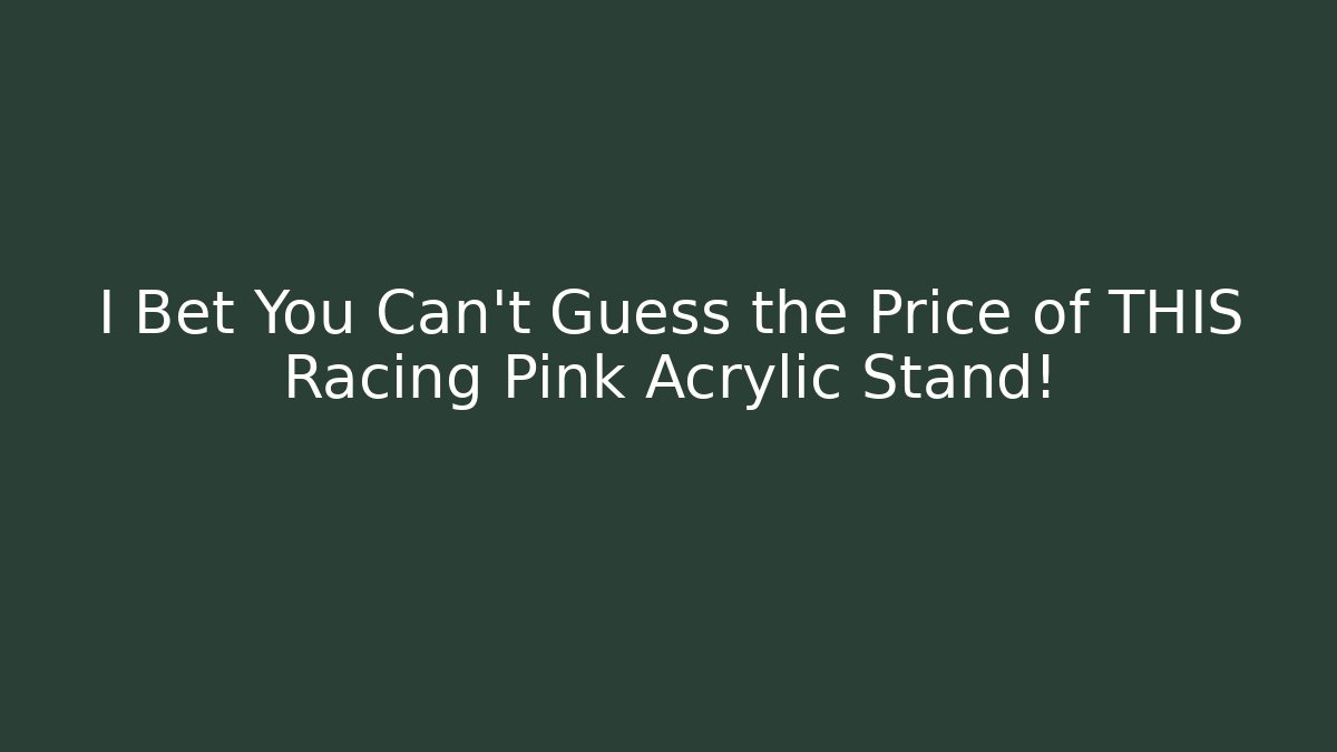 I Bet You Can’t Guess the Price of THIS Racing Pink Acrylic Stand!
