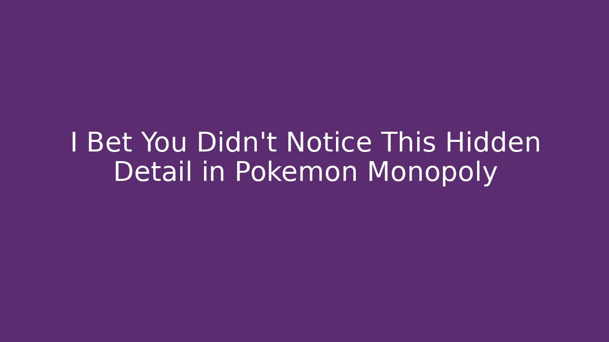 I Bet You Didn't Notice This Hidden Detail in Pokémon Monopoly