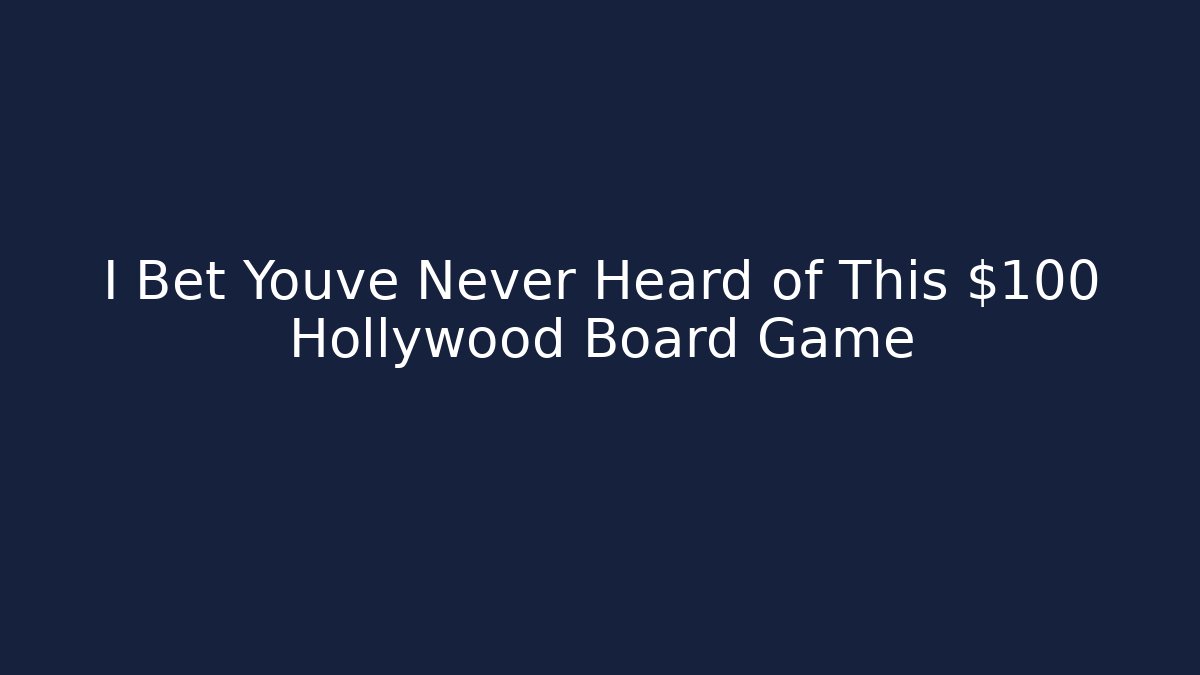 I Bet Youve Never Heard of This $100 Hollywood Board Game