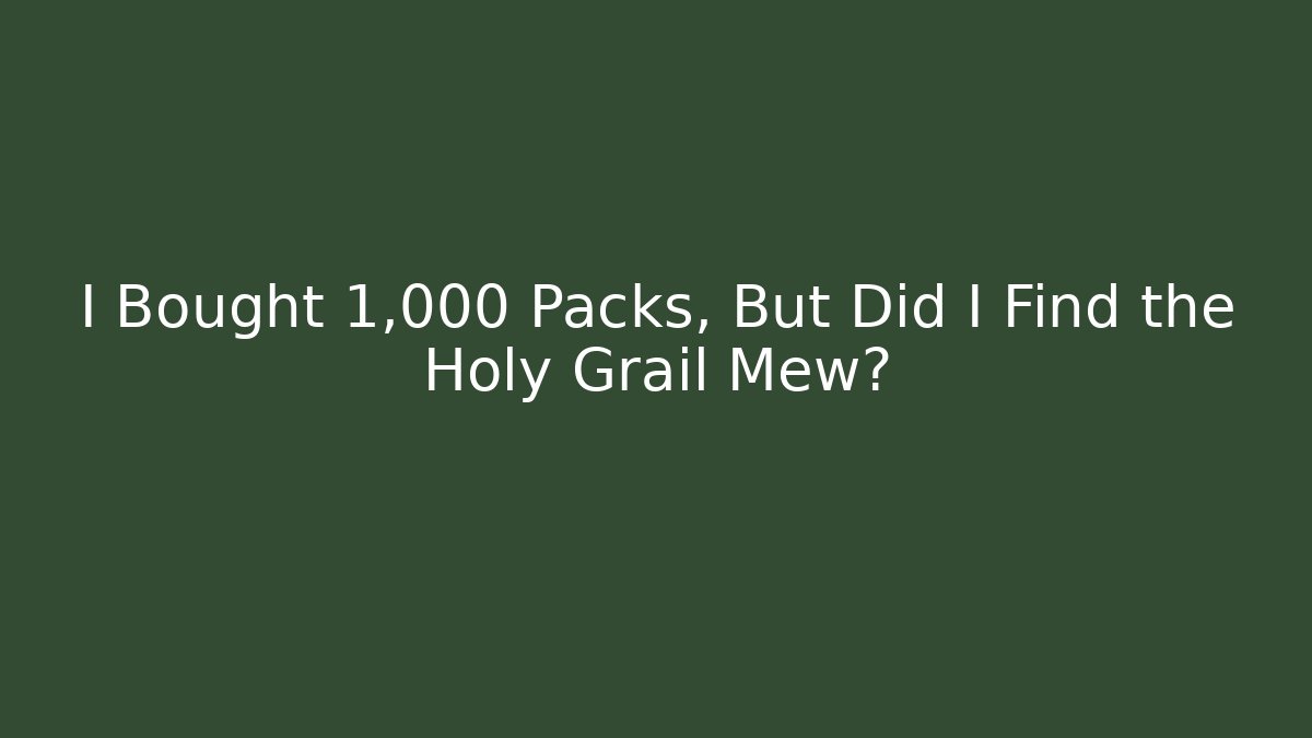 I Bought 1,000 Packs, But Did I Find the Holy Grail Mew?