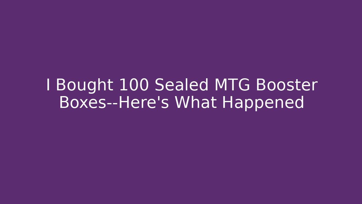 I Bought 100 Sealed MTG Booster Boxes—Here's What Happened - Método de Aprovação