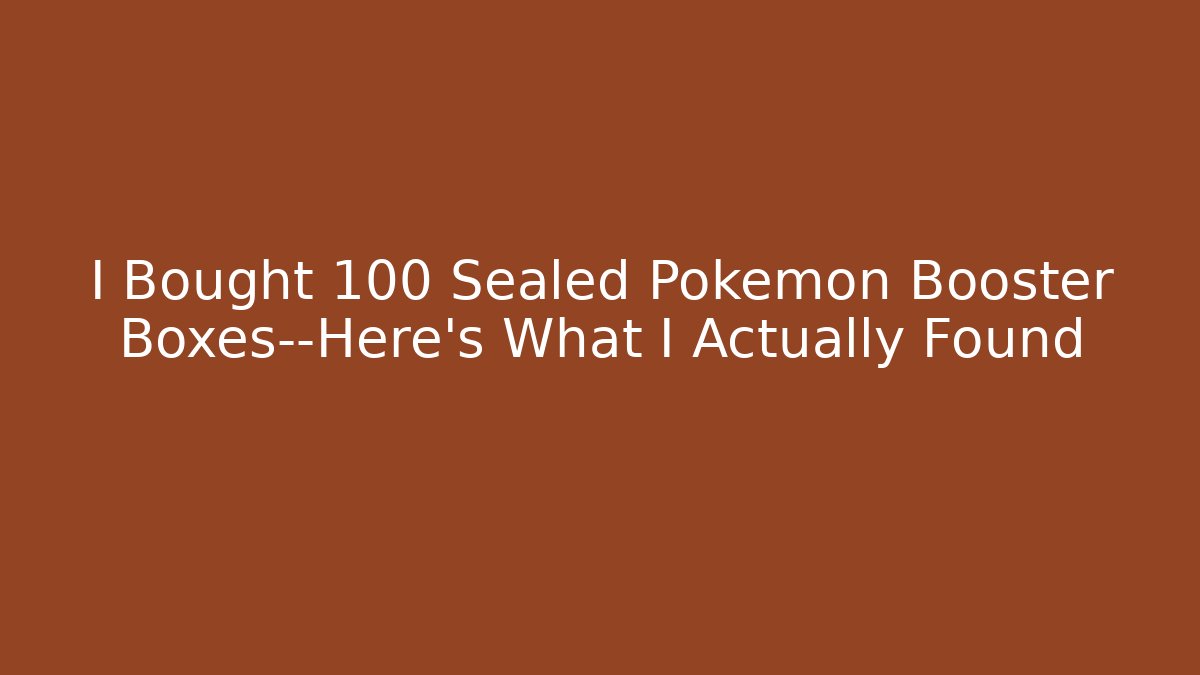 I Bought 100 Sealed Pokémon Booster Boxes—Here's What I Actually Found