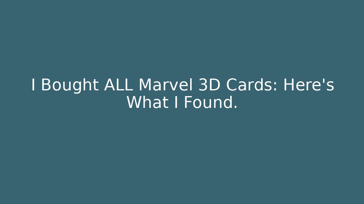 I Bought ALL Marvel 3D Cards: Here's What I Found.