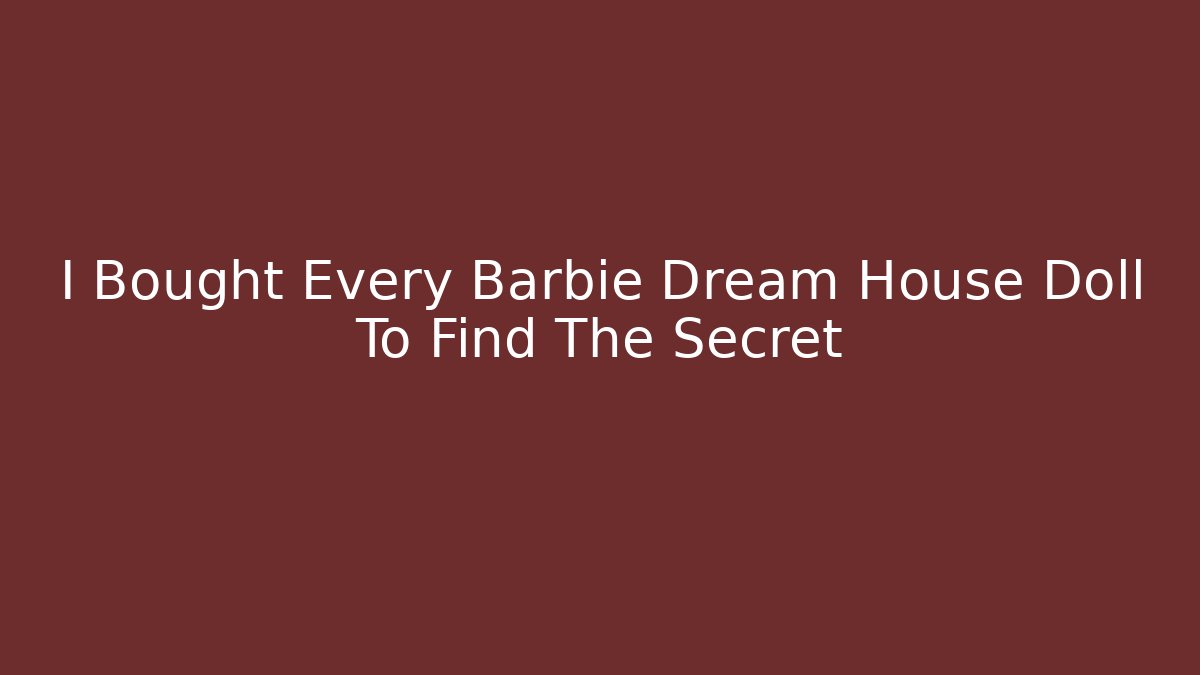 I Bought Every Barbie Dream House Doll To Find The Secret