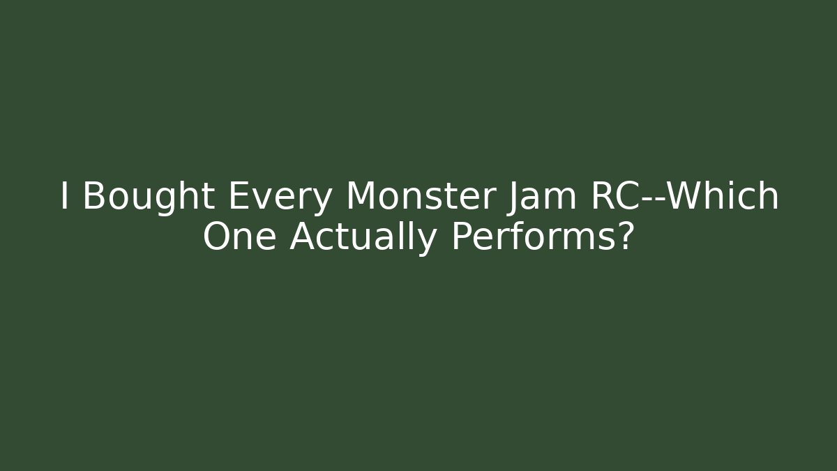 I Bought Every Monster Jam RC—Which One Actually Performs?