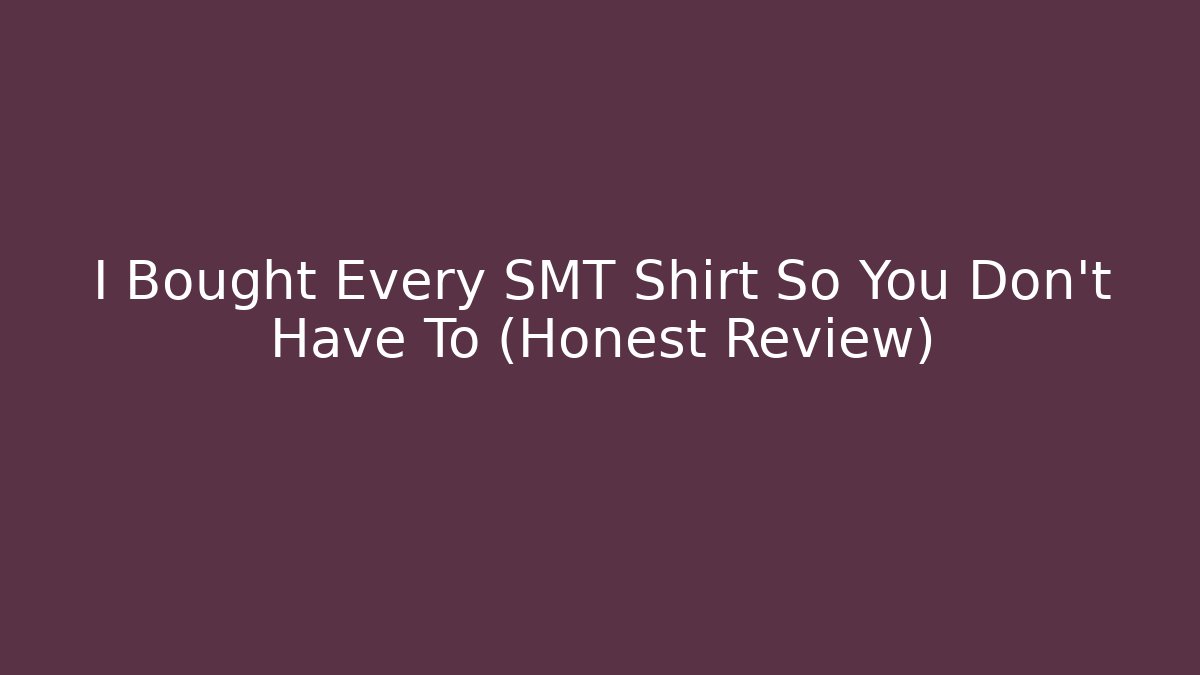 I Bought Every SMT Shirt So You Don't Have To (Honest Review)
