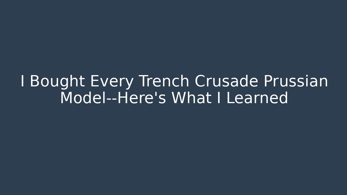 I Bought Every Trench Crusade Prussian Model—Here's What I Learned