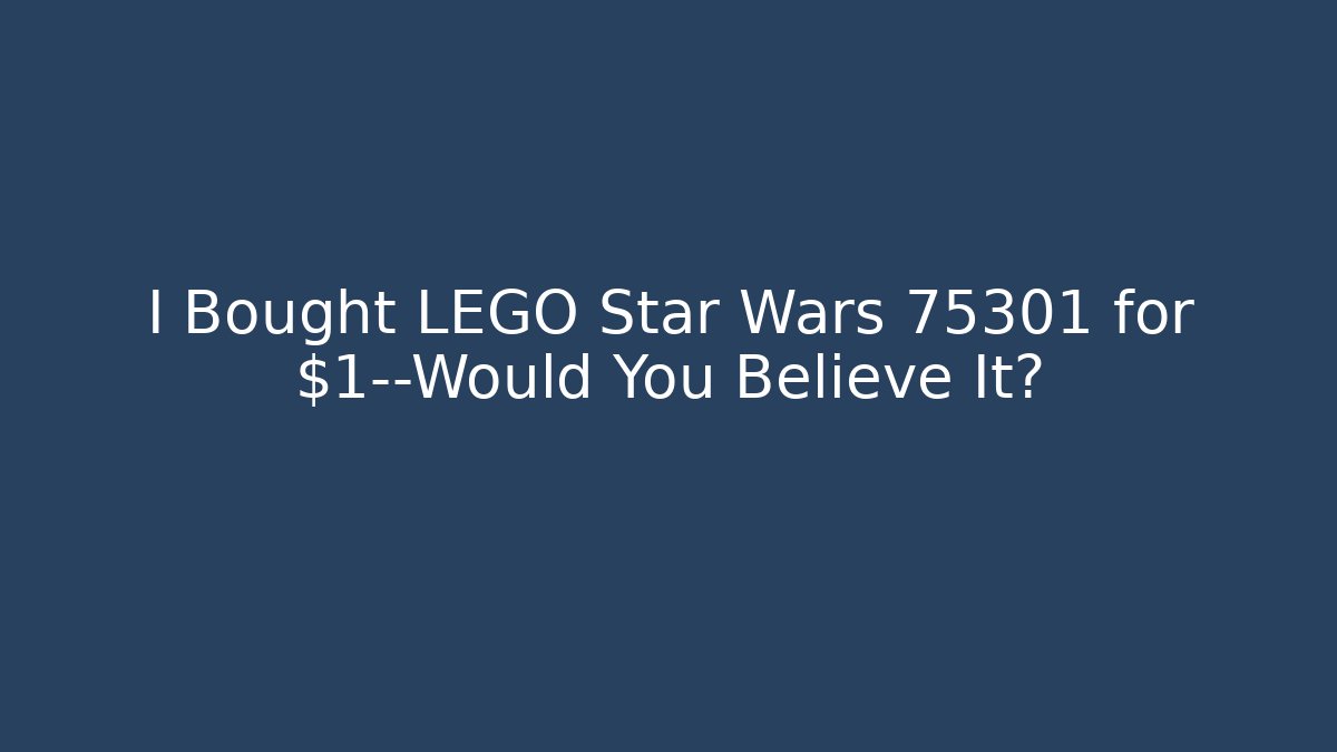 I Bought LEGO Star Wars 75301 for $1—Would You Believe It?