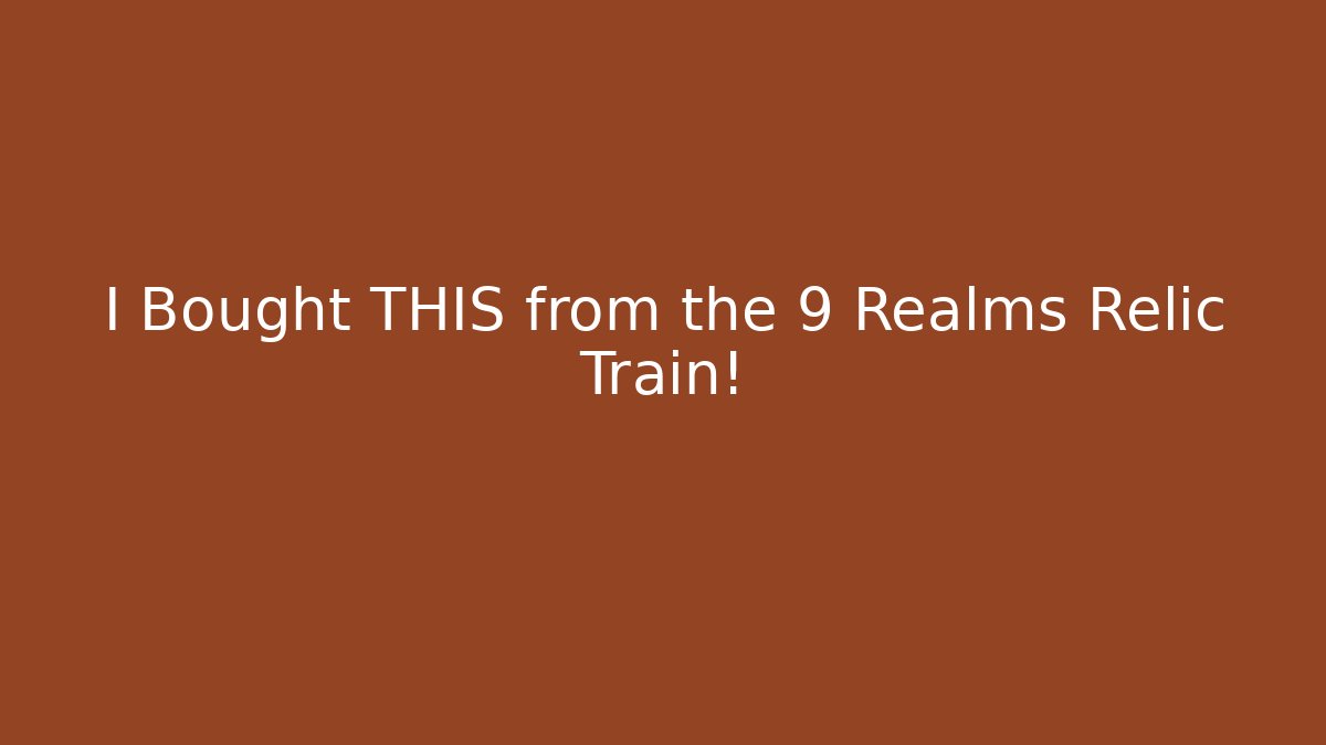 I Bought THIS from the 9 Realms Relic Train!