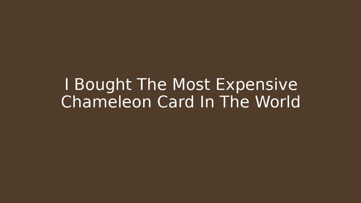 I Bought The Most Expensive Chameleon Card In The World