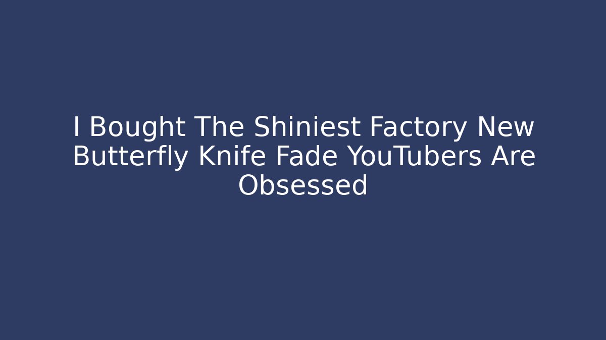 I Bought The Shiniest Factory New Butterfly Knife Fade YouTubers Are Obsessed - Método de Aprovação