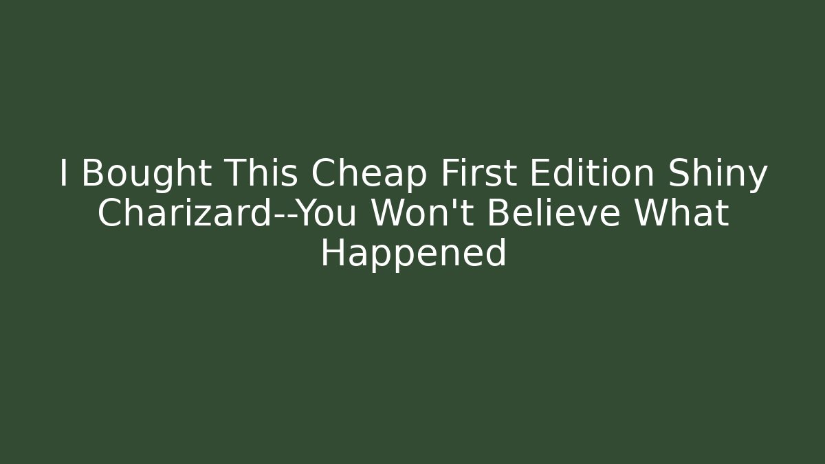 I Bought This Cheap First Edition Shiny Charizard—You Won’t Believe What Happened