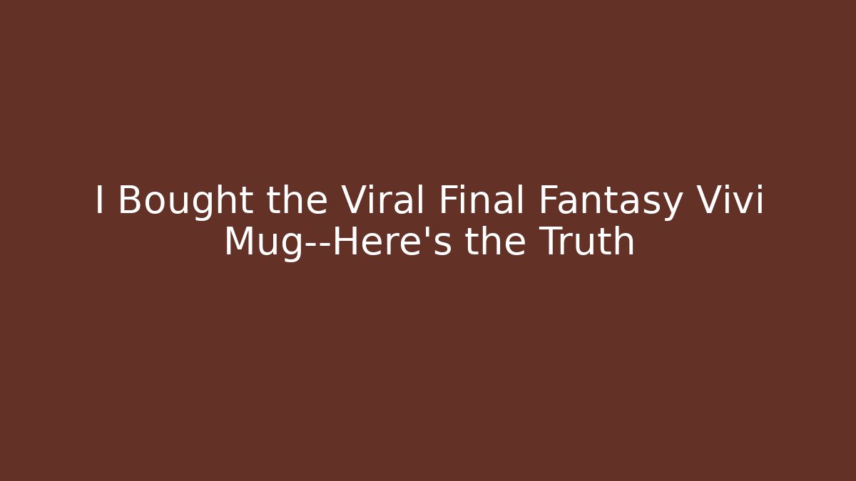 I Bought the Viral Final Fantasy Vivi Mug—Here’s the Truth