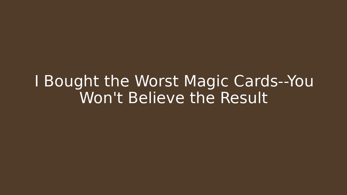 I Bought the Worst Magic Cards—You Won’t Believe the Result
