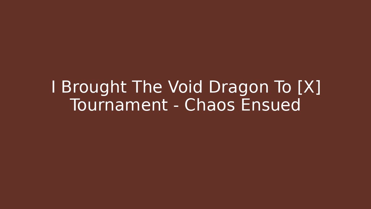 I Brought The Void Dragon To [X] Tournament – Chaos Ensued