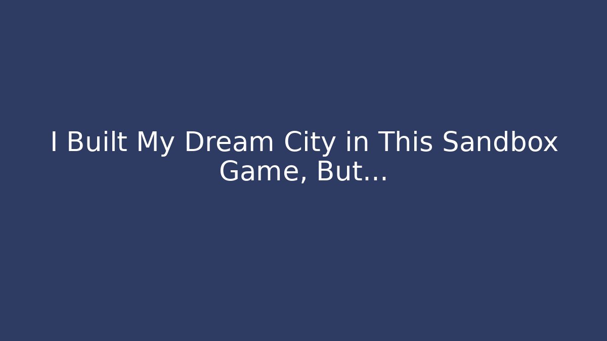 I Built My Dream City in This Sandbox Game, But...