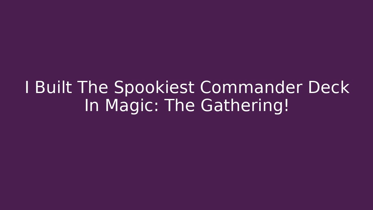 I Built The Spookiest Commander Deck In Magic: The Gathering! - Método de Aprovação
