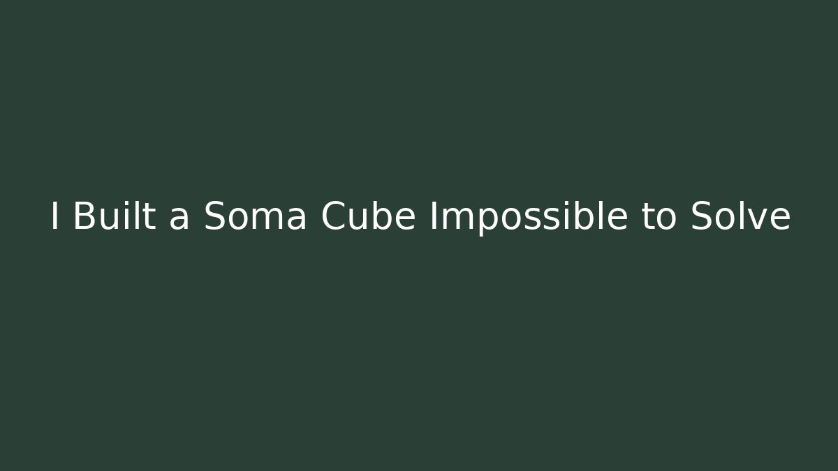 I Built a Soma Cube Impossible to Solve - Método de Aprovação