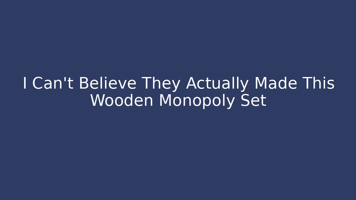 I Can't Believe They Actually Made This Wooden Monopoly Set