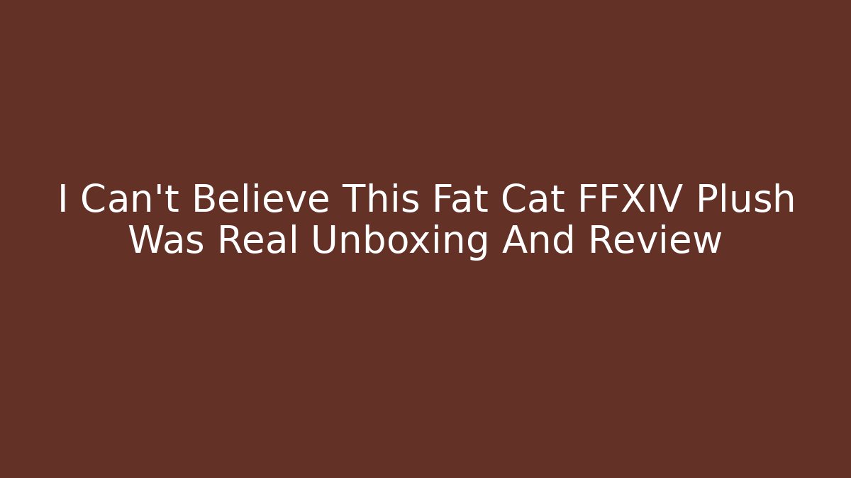I Can't Believe This Fat Cat FFXIV Plush Was Real Unboxing And Review