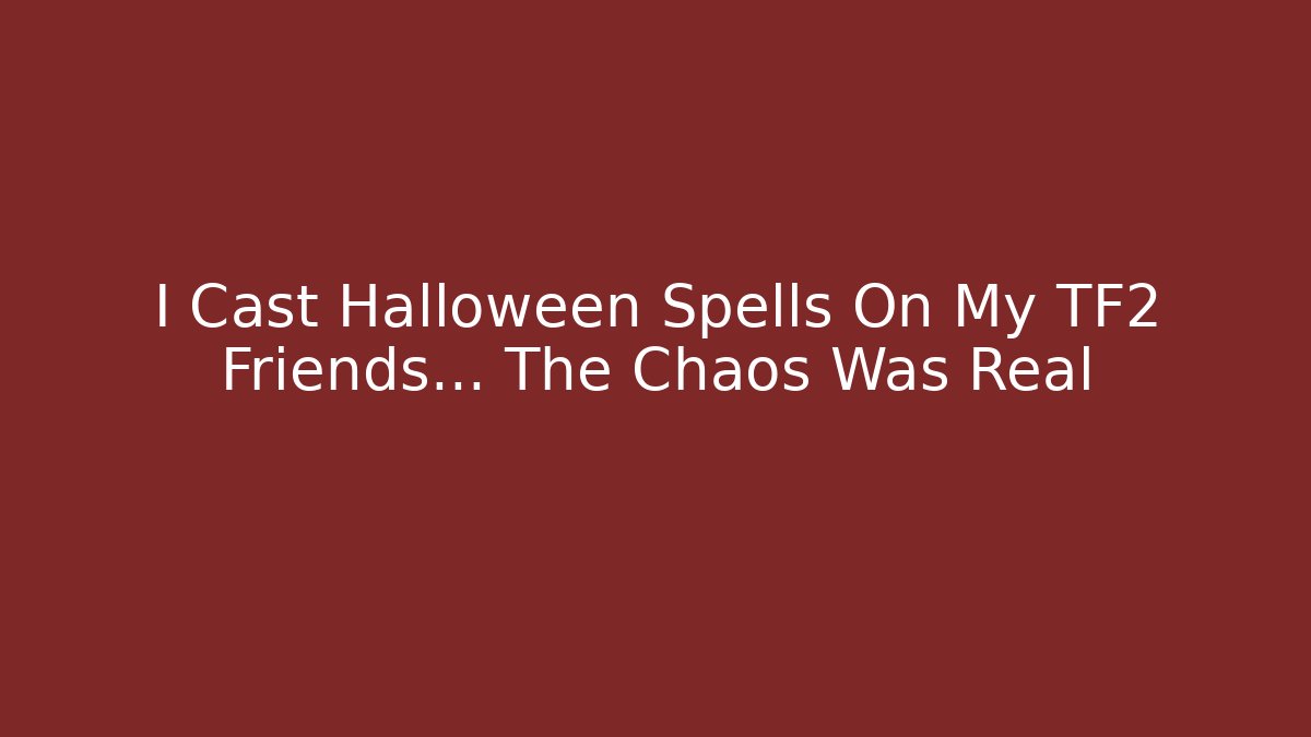 I Cast Halloween Spells On My TF2 Friends... The Chaos Was Real