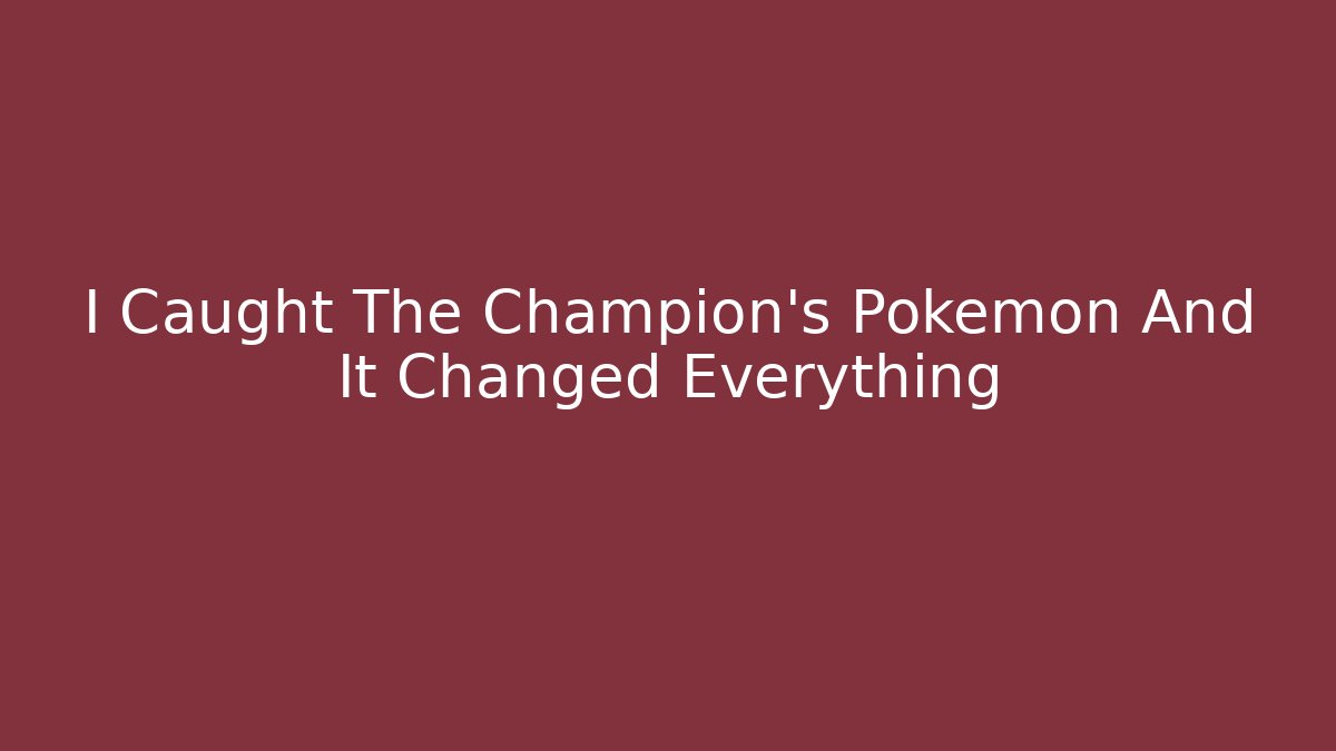 I Caught The Champion's Pokemon And It Changed Everything - Método de Aprovação