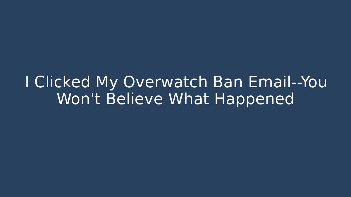 I Clicked My Overwatch Ban Email—You Won’t Believe What Happened
