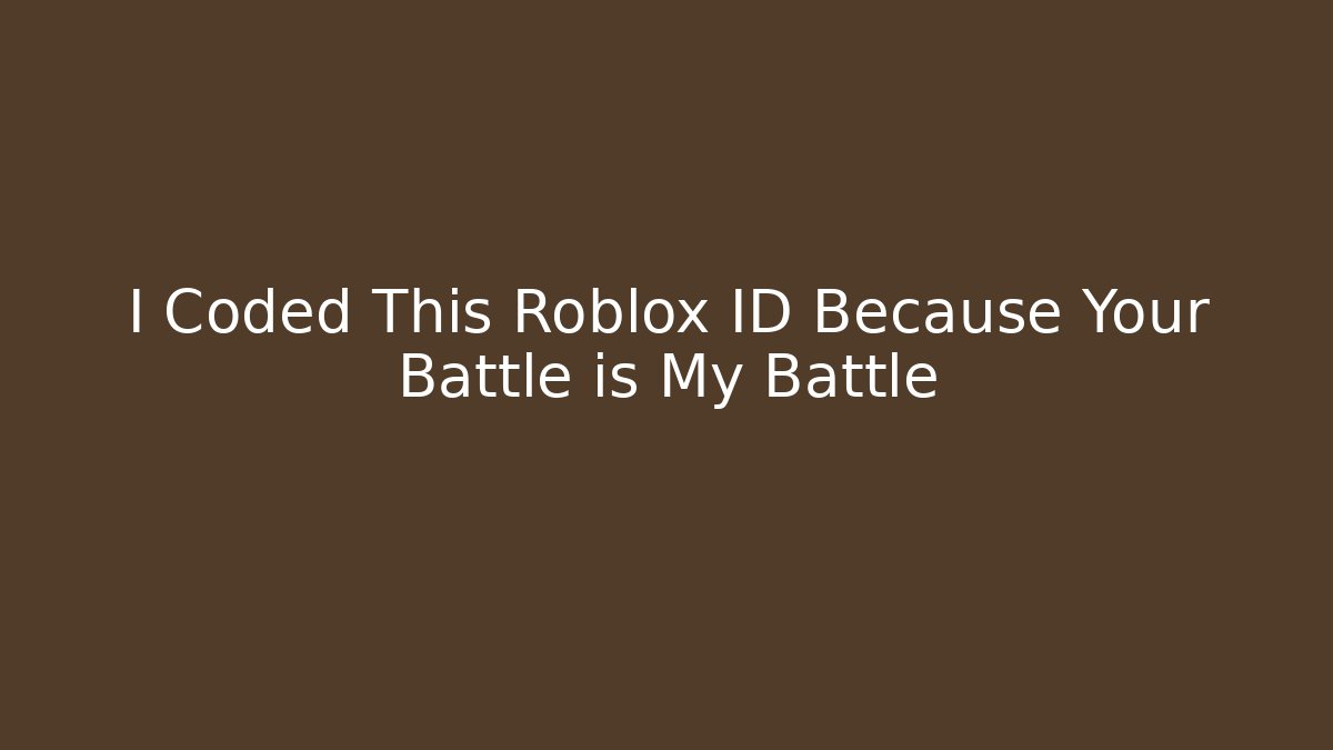 I Coded This Roblox ID Because Your Battle is My Battle