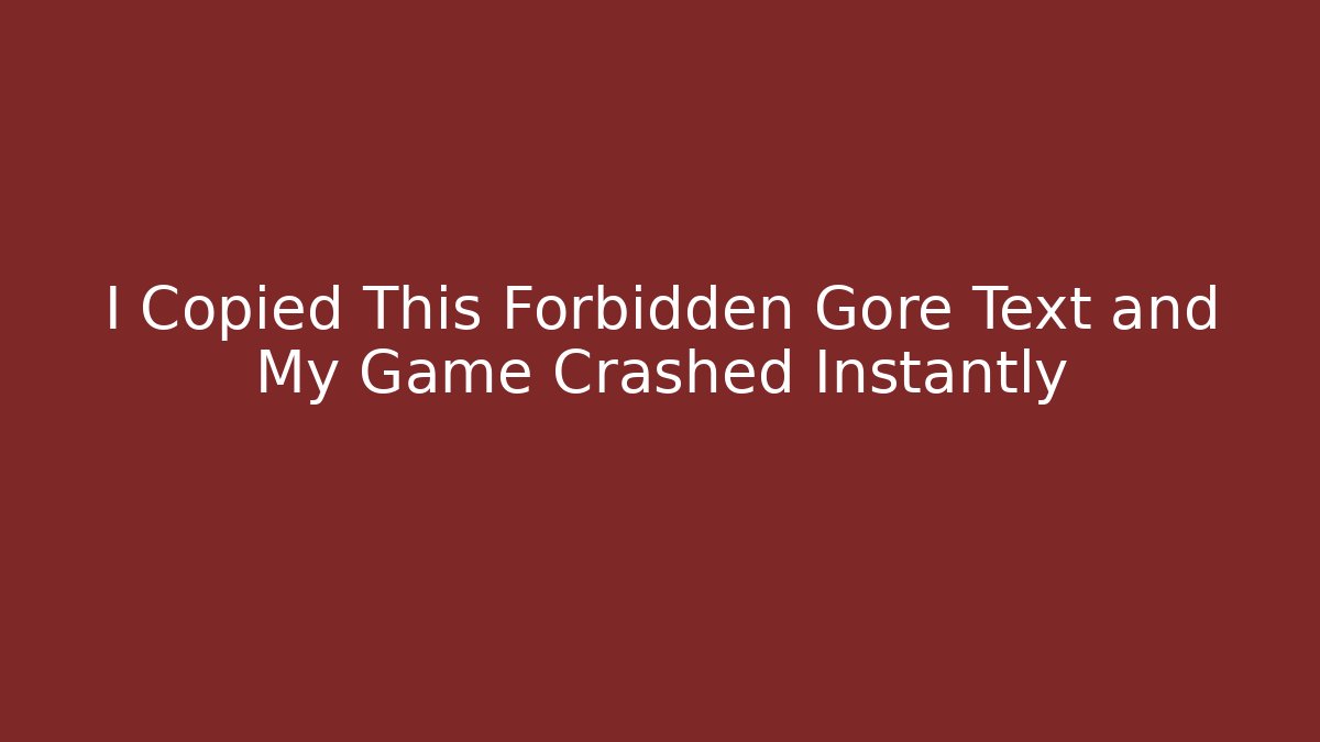 I Copied This Forbidden Gore Text and My Game Crashed Instantly - Método de Aprovação