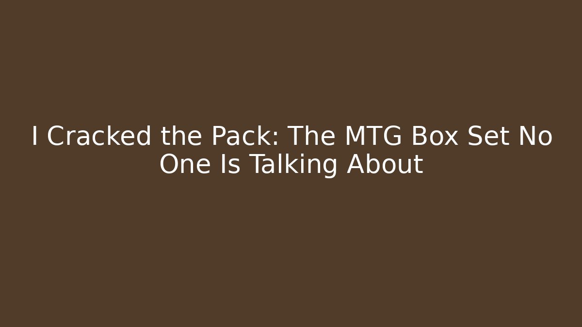 I Cracked the Pack: The MTG Box Set No One Is Talking About - Método de Aprovação