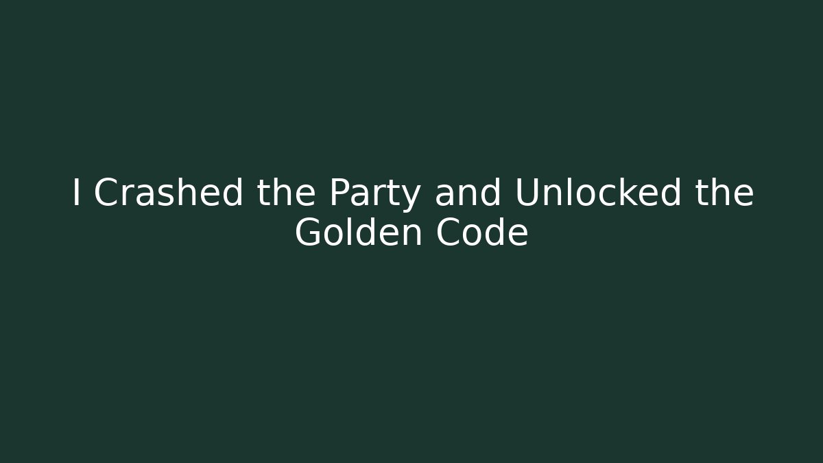 I Crashed the Party and Unlocked the Golden Code