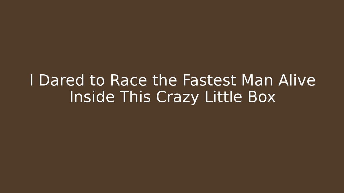 I Dared to Race the Fastest Man Alive Inside This Crazy Little Box