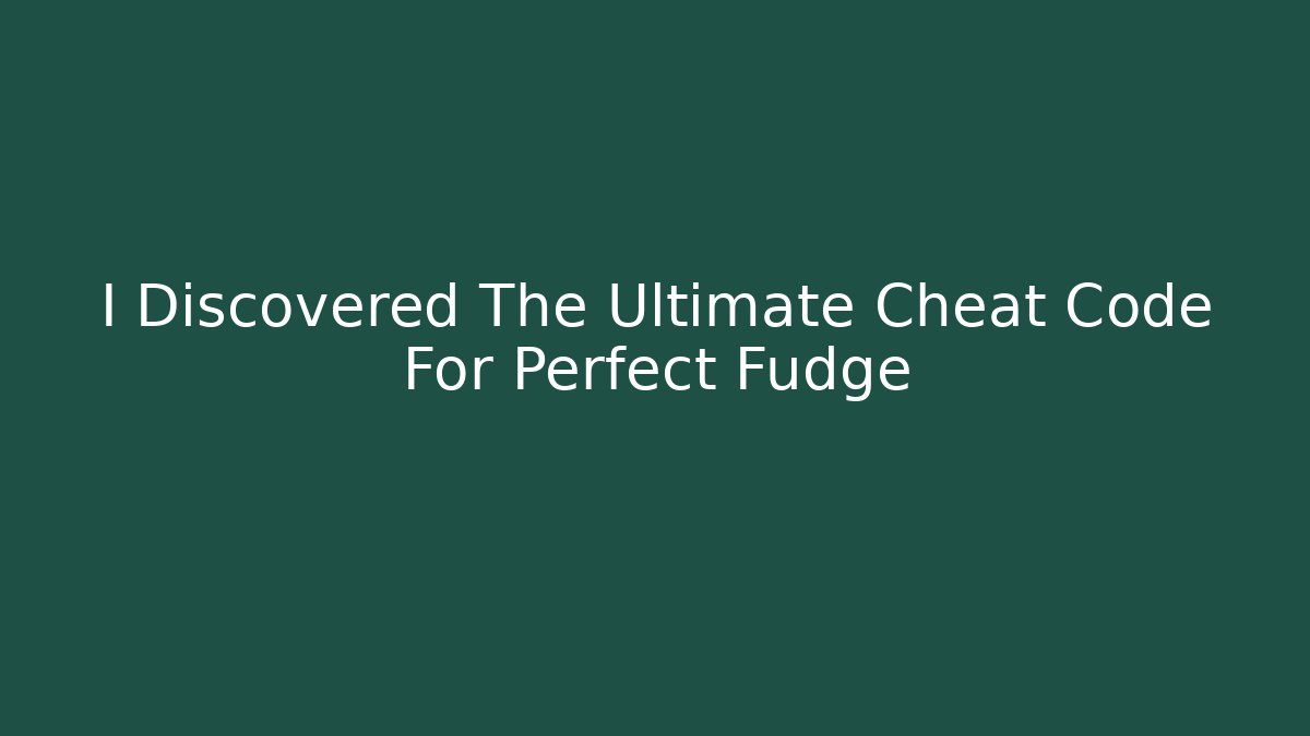 I Discovered The Ultimate Cheat Code For Perfect Fudge