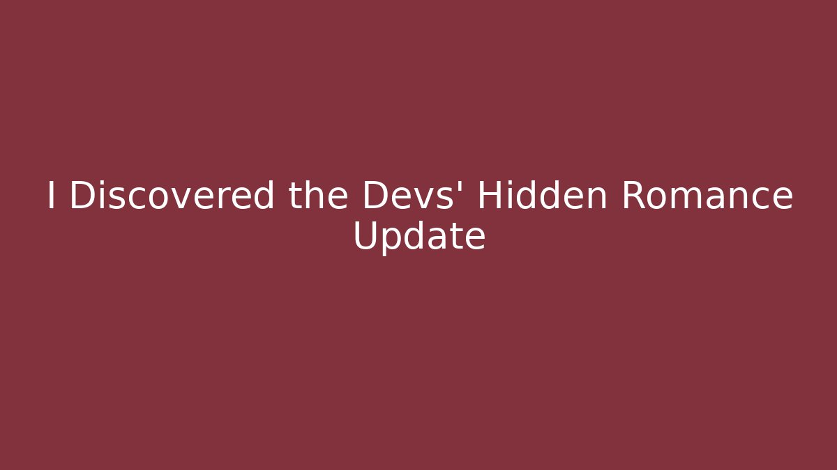 I Discovered the Devs' Hidden Romance Update - Método de Aprovação